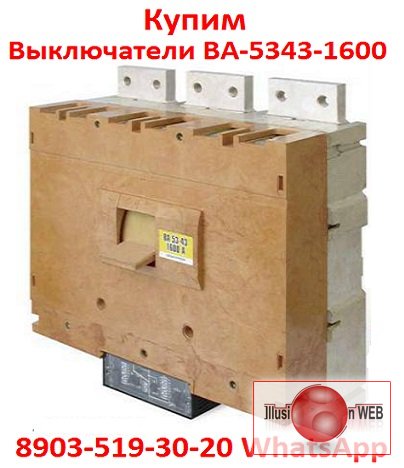 Купим  Выключатели Автоматические ВА-5343. 1600-2000А. в любом состояние.  Самовывоз по  России.